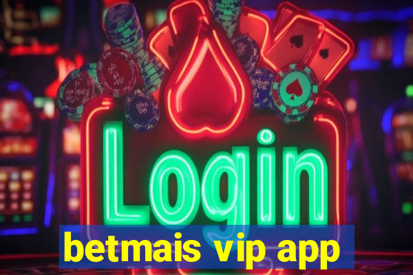 betmais vip app